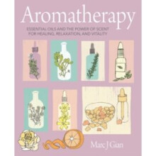 Aromatherapy : Essential Oils and the Power of Scent for Healing, Relaxation, and Vitality - Marc J. Gian - book