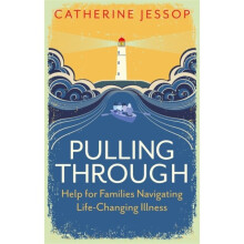 Pulling Through : Help for Families Navigating Life-Changing Illness - Catherine Jessop - book