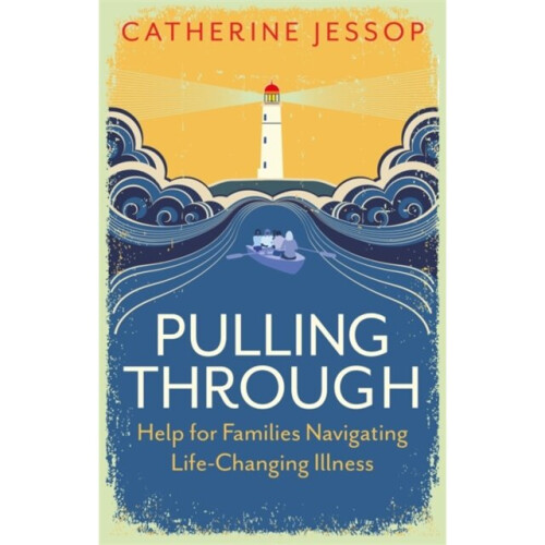 Pulling Through : Help for Families Navigating Life-Changing Illness - Catherine Jessop - book