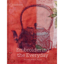 Embroidering the Everyday : Found, Stitch and Paint - Cas Holmes - book