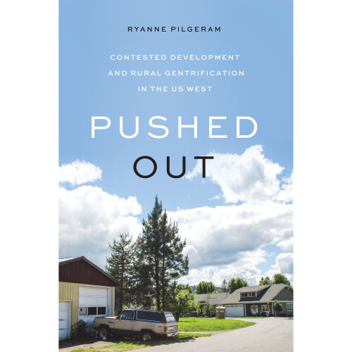 Pushed Out Contested Development and Rural Gentrification in the US West