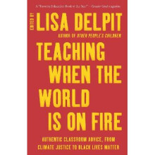 Teaching When the World Is on Fire Authentic Classroom Advice, from Climate Justice to Black Lives Matter