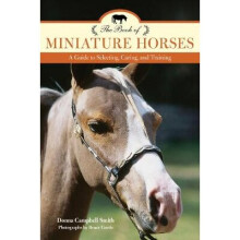 The Book of Miniature Horses A Guide to Selecting, Caring, and Training A Guide to Selecting, Caring, and Training, 2nd Edition