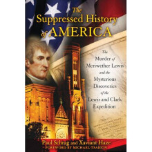 Suppressed History of America The Murder of Meriwether Lewis and the Mysterious Discoveries of the Lewis and Clark Expedition