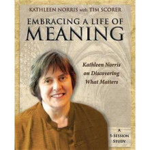 Embracing a Life of Meaning Kathleen Norris on Discovering What Matters