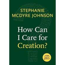 How Can I Care for Creation A Little Book of Guidance