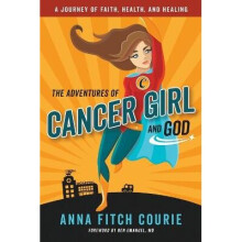 Adventures of Cancer Girl and God A Journey of Faith, Health, and Healing