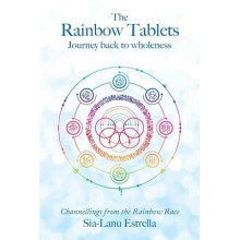 The Rainbow Tablets Journey Back to Wholeness Channellings from the Rainbow Race