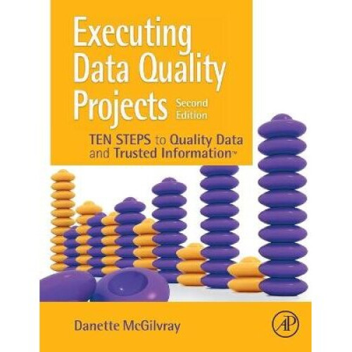 Executing Data Quality Projects Ten Steps to Quality Data and Trusted Information TM