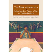 The Milk of Almonds Italian American Women Writers on Food and Culture