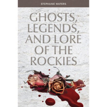 Ghosts, Legends, and Lore of the Rockies