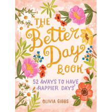 The Better Day Book 52 Ways to Have Happier Days