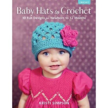 Baby Hats to Crochet 10 fun designs for newborn to 12 months