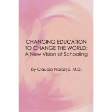 Changing Education to Change the World A New Vision of Schooling Consciousness Classics