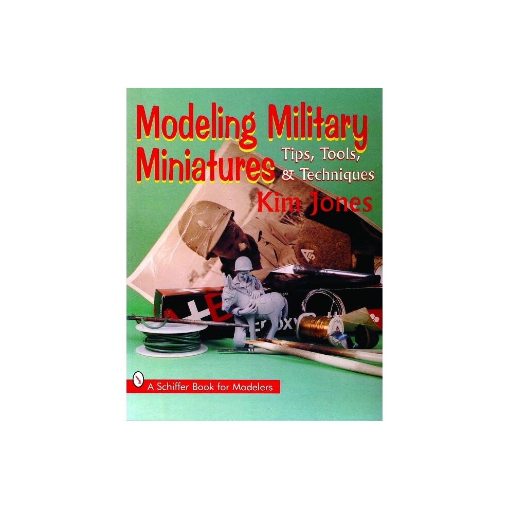Modeling Military Miniatures Tips, Tools and Techniques Schiffer Book for Modelers Tips, Tools,  Techniques