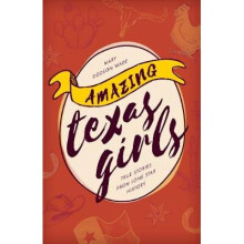 Amazing Girls of Texas True Stories from Lone Star History