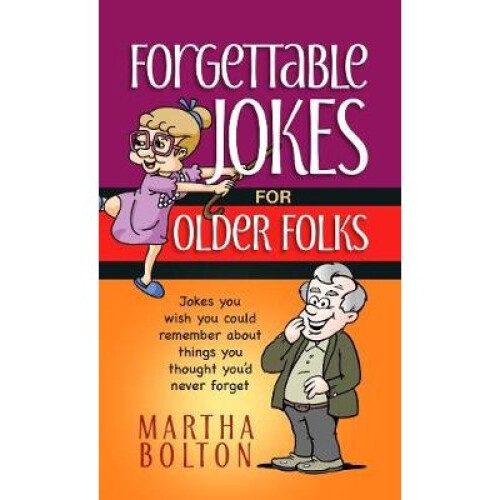 Forgettable Jokes For Older Folks Jokes You Wish You Could Remember About Things You Thought Youd Never Forget 
