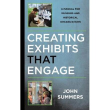 Creating Exhibits That Engage A Manual for Museums and Historical Organizations American Association for State and Local History