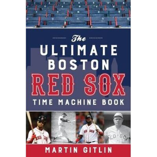 The Ultimate Boston Red Sox Time Machine Book