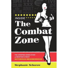 Inside the Combat Zone The Stripped Down Story of Boston's Most Notorious Neighborhood