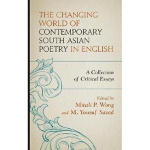 The Changing World of Contemporary South Asian Poetry in English A Collection of Critical Essays