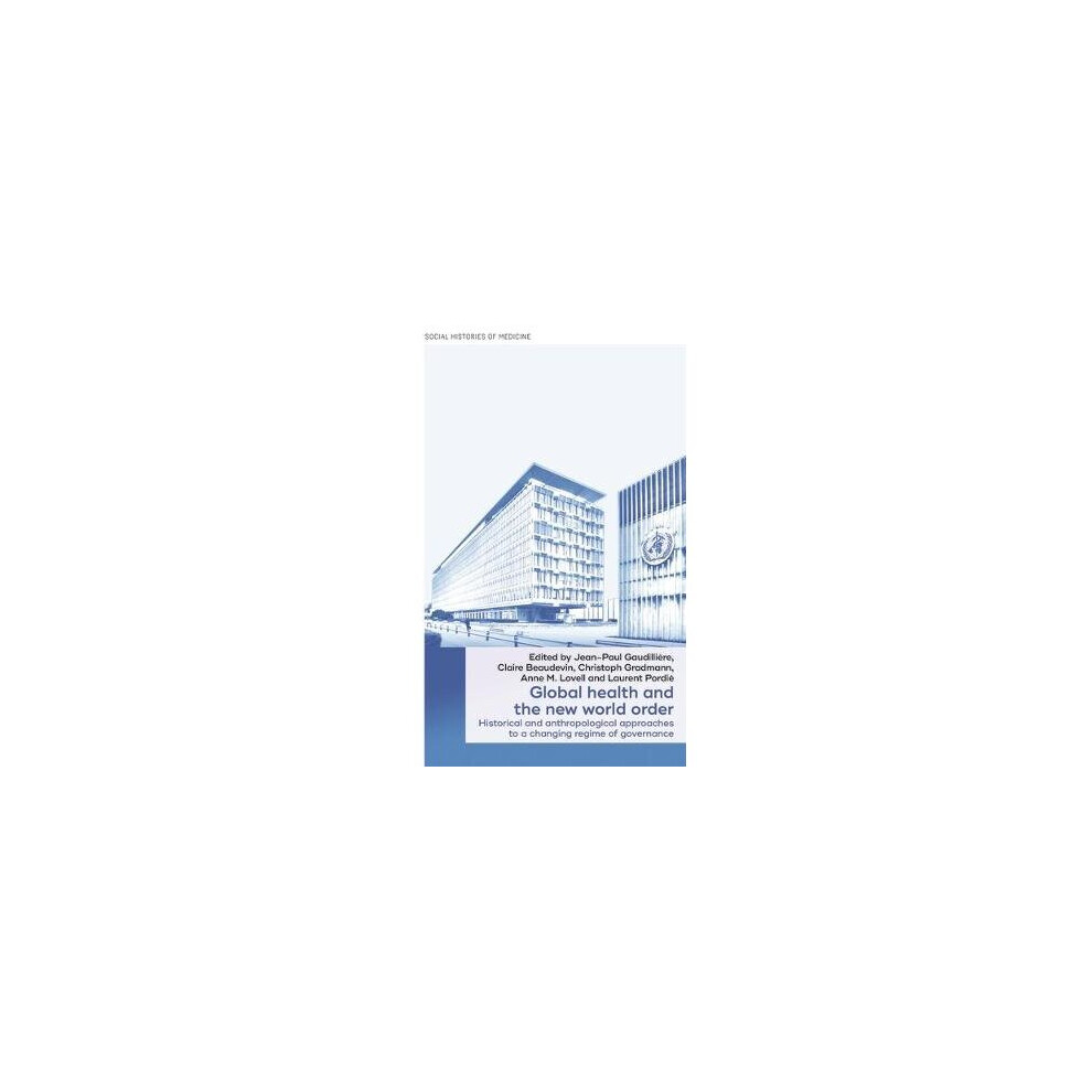 Global health and the new world order Historical and anthropological approaches to a changing regime of governance 36 Social Histories of Medicine