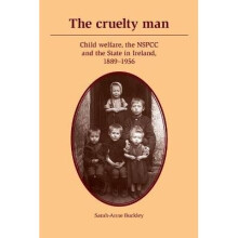 The cruelty man Child Welfare, the Nspcc and the State in Ireland, 18891956