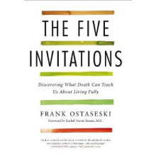 The Five Invitations Discovering What Death Can Teach Us About Living Fully