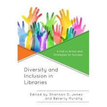 Diversity and Inclusion in Libraries A Call to Action and Strategies for Success Medical Library Association Books Series