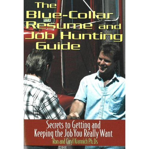 Blue Collar Resume and Job Hunting - Blue Collar Resume And Job Hunting Guide Secrets To Getting And Keeping The Job You Really Want Secrets To Getting Keeping The Job You Really Want 