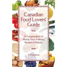 Canadian Food Lovers' Guide A Compendium of Words, Facts, Folklore, Recipes and History