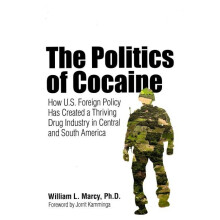 Politics of Cocaine How US Foreign Policy Has Created a Thriving Drug Industry in Central and South America