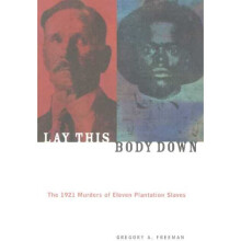 LAY THIS BODY DOWN The 1921 Murders of Eleven Plantation Slaves