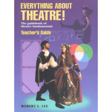 Everything About Theatre Teacher's Guide The Guidebook of Theatre Fundamentals