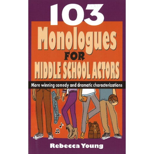 103 Monologues for Middle School Actors More Winning Comedy and Dramatic Characterizations
