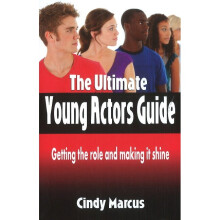Ultimate Young Actor's Guide Getting the Role and Making it Shine Getting the Role Making It Shine
