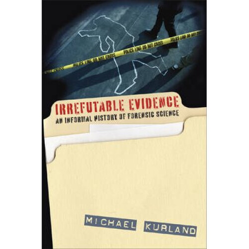 Irrefutable Evidence A History of Forensic Science
