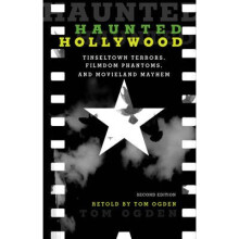 Haunted Hollywood Tinseltown Terrors, Filmdom Phantoms, and Movieland Mayhem, Second Edition