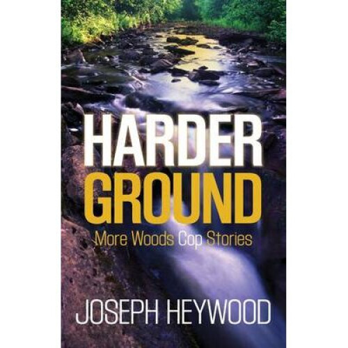 Harder Ground More Woods Cop Stories