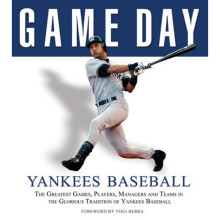 Game Day Yankees Baseball The Greatest Games, Players, Managers and Teams in the Glorious Tradition of Yankees Baseball Game Day Triumph Books