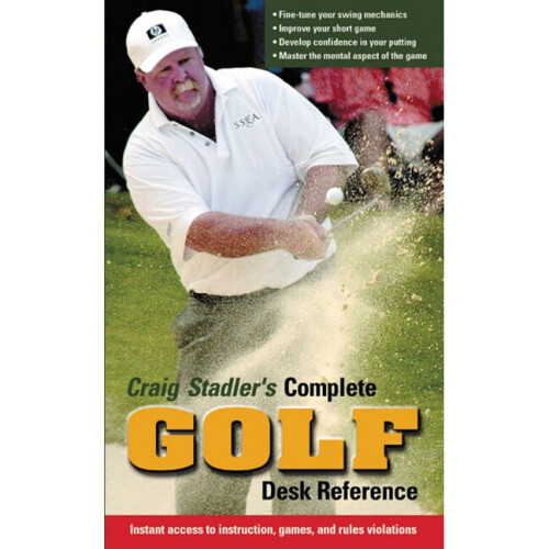 Craig Stadler's Complete Golf Desk Reference Instant Access to Instruction, Games, and Rules Violations