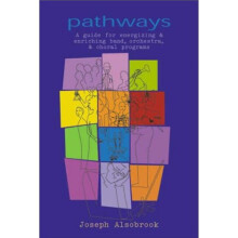 Pathways A Guide for Energizing and Enriching Band, Orchestra and Choral Programs A Guide for Energizing Enriching Band, Orchestra, Choral Programs