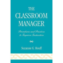 The Classroom Manager Procedures and Practices to Improve Instruction