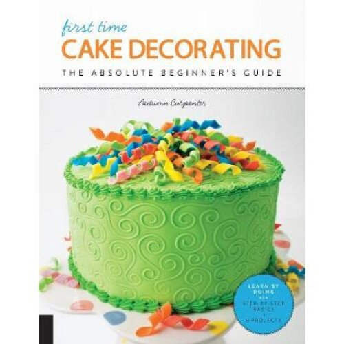 First Time Cake Decorating The Absolute Beginner's Guide  Learn by Doing  StepbyStep Basics  Projects 5