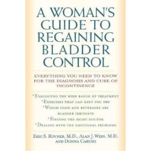 A Woman's Guide to Regaining Bladder Control Everything You Need to Know for the Diagnosis and Cure of Incontinence