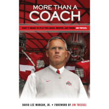 More Than a Coach What It Means to Play for Coach, Mentor, and Friend Jim Tressel