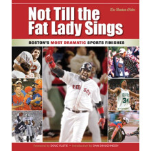 NOT TILL THE FAT LADY SINGS B Boston's Most Dramatic Sports Finishes