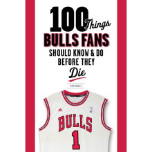 100 Things Bulls Fans Should Know Do Before They Die 100 Things Fans Should Know Do Before They Die