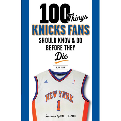 100 Things Knicks Fans Should Know  Do Before They Die 100 ThingsFans Should Know