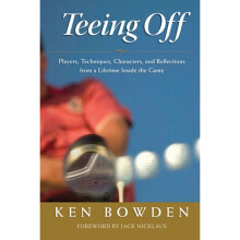 Teeing Off Players, Techniques, Characters, Experiences, and Reflections from a Lifetime Inside the Game